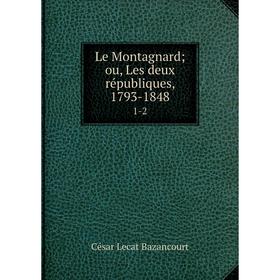 

Книга Le Montagnard; ou, Les deux républiques, 1793-18481-2