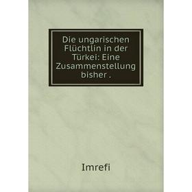

Книга Die ungarischen Flüchtlin in der Türkei: Eine Zusammenstellung bisher.