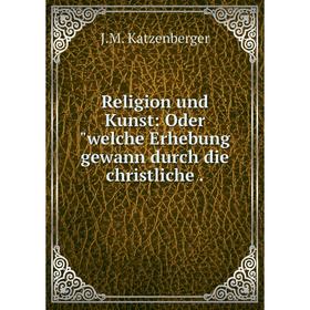 

Книга Religion und Kunst: Oderwelche Erhebung gewann durch die christliche.