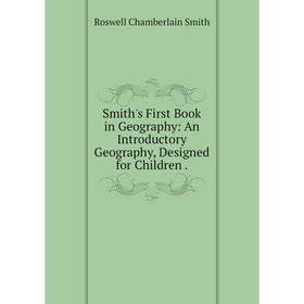

Книга Smith's First Book in Geography: An Introductory Geography, Designed for Children.