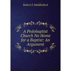 

Книга A Pedobaptist Church No Home for a Baptist: An Argument