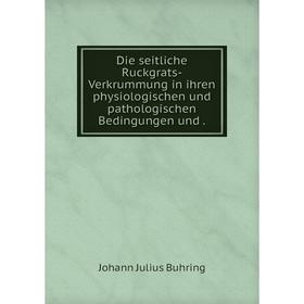

Книга Die seitliche Ruckgrats-Verkrummung in ihren physiologischen und pathologischen Bedingungen und.