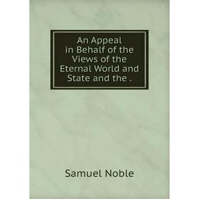 

Книга An Appeal in Behalf of the Views of the Eternal World and State and the.