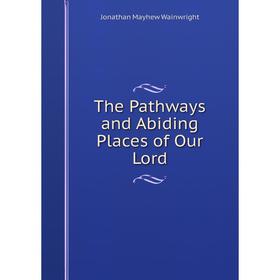 

Книга The Pathways and Abiding Places of Our Lord