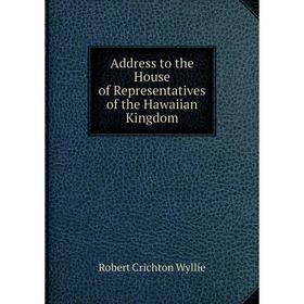 

Книга Address to the House of Representatives of the Hawaiian Kingdom
