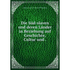 

Книга Die Süd-slaven und deren Länder in Beziehung auf Geschichte, Cultur und.