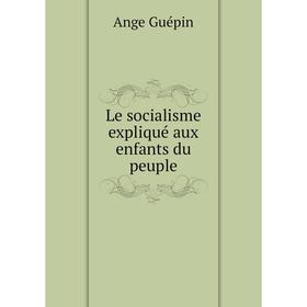

Книга Le socialisme expliqué aux enfants du peuple