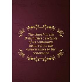 

Книга The church in the British Isles: sketches of its continuous history from the earliest times to the restoration