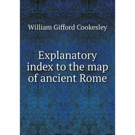 

Книга Explanatory index to the map of ancient Rome