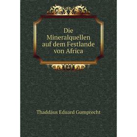 

Книга Die Mineralquellen auf dem Festlande von Africa