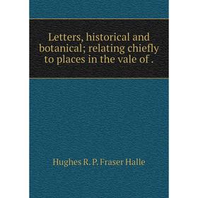 

Книга Letters, historical and botanical; relating chiefly to places in the vale of