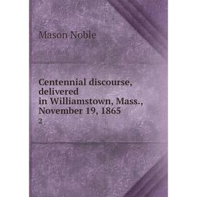

Книга Centennial discourse, delivered in Williamstown, Mass., November 19, 1865 2