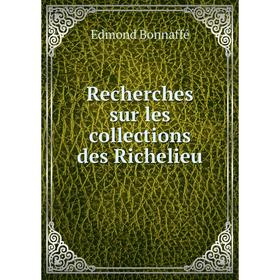 

Книга Recherches sur les collections des Richelieu