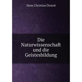 

Книга Die Naturwissenschaft und die Geistesbildung