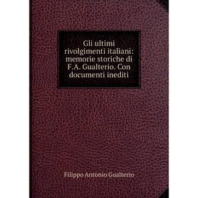 

Книга Gli ultimi rivolgimenti italiani: memorie storiche di F. A. Gualterio. Con documenti inediti
