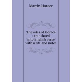 

Книга The odes of Horace: translated into English verse with a life and notes
