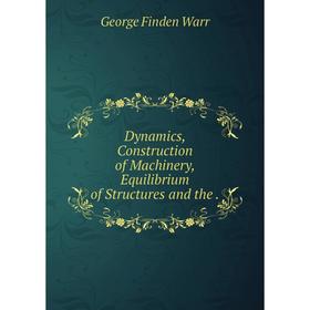 

Книга Dynamics, Construction of Machinery, Equilibrium of Structures and the.