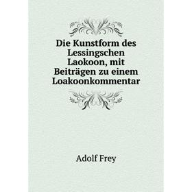 

Книга Die Kunstform des Lessingschen Laokoon, mit Beiträgen zu einem Loakoonkommentar