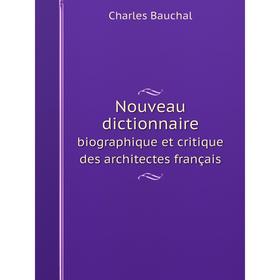 

Книга Nouveau dictionnairebiographique et critique des architectes français