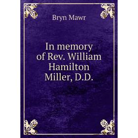 

Книга In memory of Rev. William Hamilton Miller, D. D.