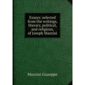 

Книга Essays: selected from the writings, literary, political, and religious, of Joseph Mazzini