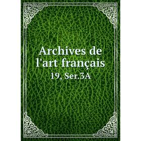 

Книга Archives de l'art français 19, Ser. 3A