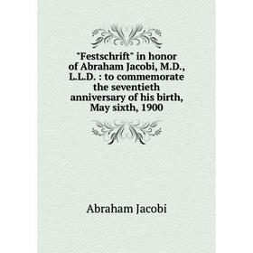 

Книга Festschrift in honor of Abraham Jacobi, M. D., L. L. D.: to commemorate the seventieth anniversary of his birth, May sixth, 1900