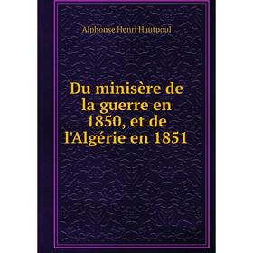 

Книга Du minisère de la guerre en 1850, et de l'Algérie en 1851