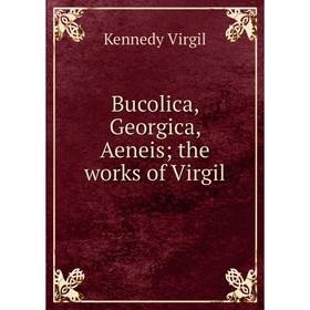 

Книга Bucolica, Georgica, Aeneis; the works of Virgil