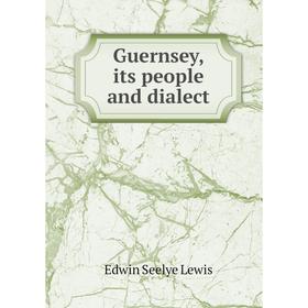 

Книга Guernsey, its people and dialect
