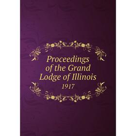 

Книга Proceedings of the Grand Lodge of Illinois 1917