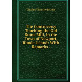 

Книга The Controversy Touching the Old Stone Mill, in the Town of Newport, Rhode-Island: With Remarks.