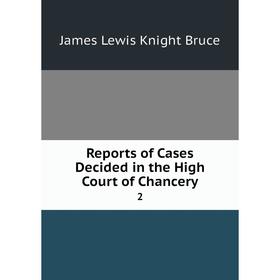 

Книга Reports of Cases Decided in the High Court of Chancery 2