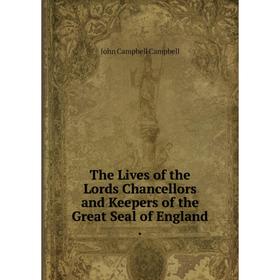 

Книга The Lives of the Lords Chancellors and Keepers of the Great Seal of England.