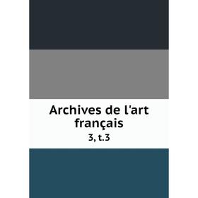 

Книга Archives de l'art français 3, t. 3
