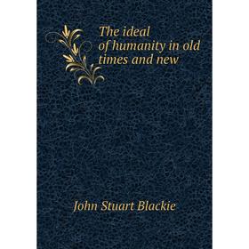 

Книга The ideal of humanity in old times and new