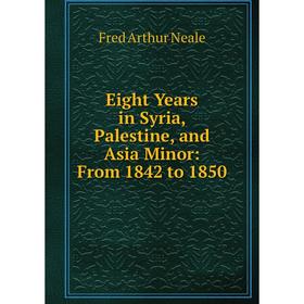 

Книга Eight Years in Syria, Palestine, and Asia Minor: From 1842 to 1850