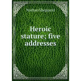 

Книга Heroic stature; five addresses