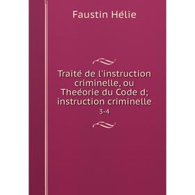 

Книга Traité de l'instruction criminelle, ou Theéorie du Code d; instruction criminelle 3-4