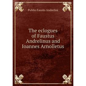 

Книга The eclogues of Faustus Andrelinus and Ioannes Arnolletus