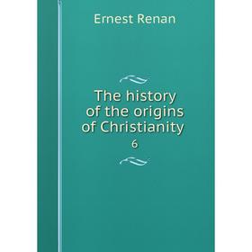 

Книга The history of the origins of Christianity. 6