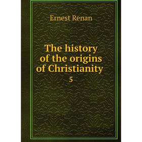 

Книга The history of the origins of Christianity. 5