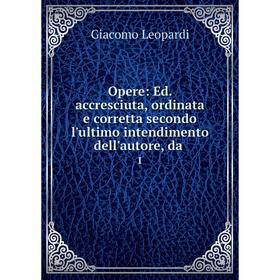 

Книга Opere: Ed accresciuta, ordinata e corretta secondo l'ultimo intendimento dell'autore, da1