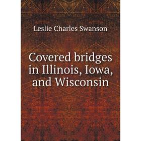 

Книга Covered bridges in Illinois, Iowa, and Wisconsin