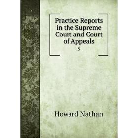 

Книга Practice Reports in the Supreme Court and Court of Appeals 5