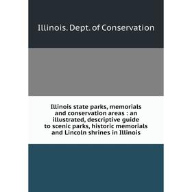 

Книга Illinois state parks, memorials and conservation areas: an illustrated, descriptive guide to scenic parks, historic memorials and Lincoln shrine