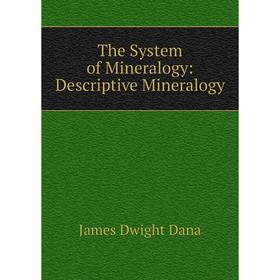 

Книга The System of Mineralogy: Descriptive Mineralogy