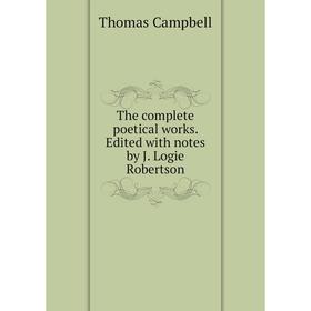

Книга The complete poetical works. Edited with notes by J. Logie Robertson