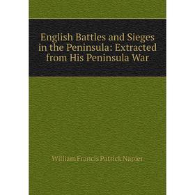 

Книга English Battles and Sieges in the Peninsula: Extracted from His Peninsula War