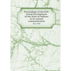 

Книга Proceedings of the R. W. Grand Encampment of the State of Indiana at its annual communication Nov 1910